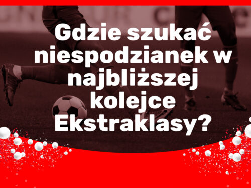 Gdzie szukać niespodzianek w najbliższej kolejce Ekstraklasy?